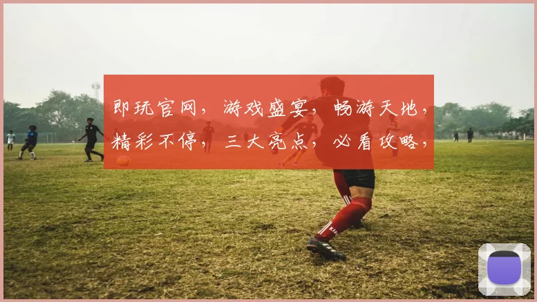 即玩官网，游戏盛宴，畅游天地，精彩不停，三大亮点，必看攻略，一网打尽