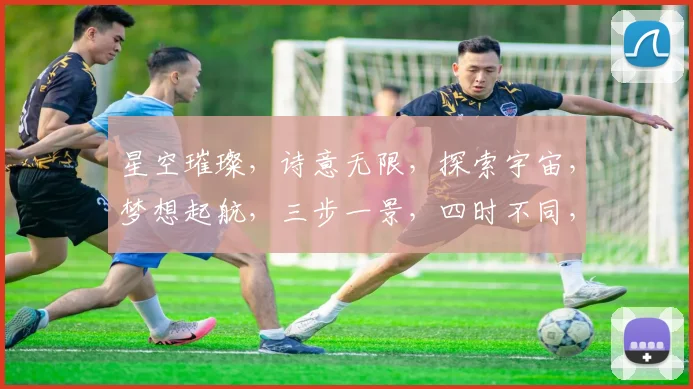 星空璀璨，诗意无限，探索宇宙，梦想起航，三步一景，四时不同，浪漫无限。